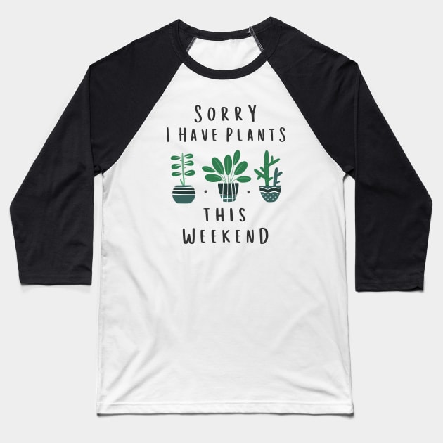 Sorry I Have Plants This Weekend Gardening Gift Baseball T-Shirt by stayilbee